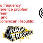 Radio frequency interference problem Between Haiti and Dominican Republic
